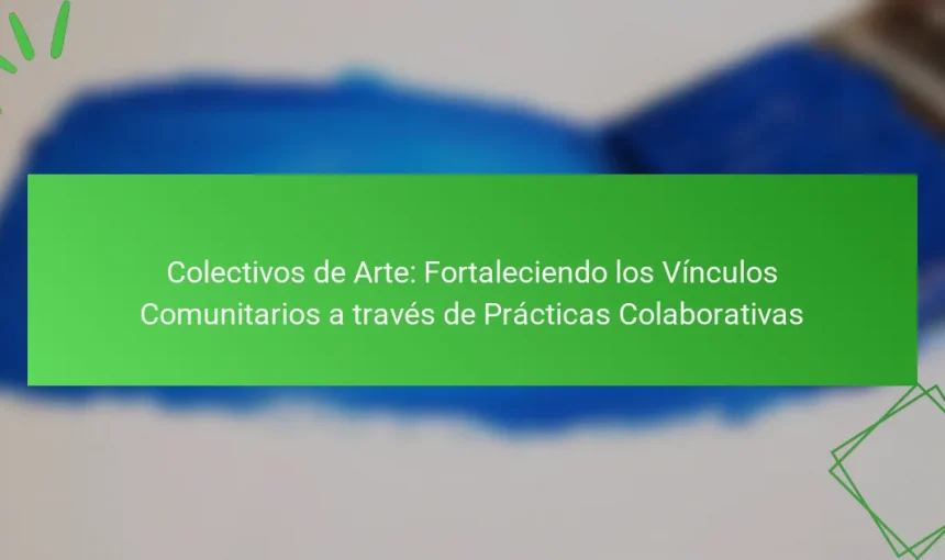 Colectivos de Arte: Fortaleciendo los Vínculos Comunitarios a través de Prácticas Colaborativas