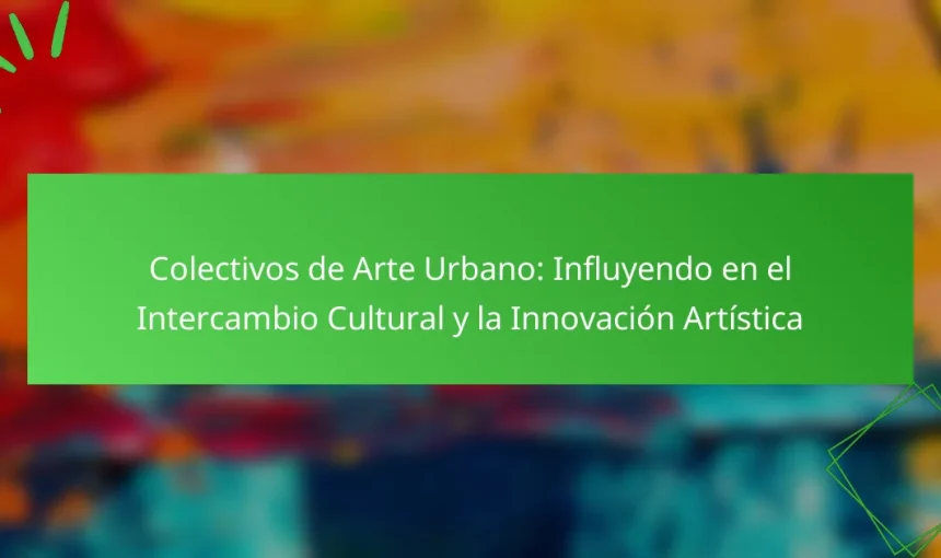Colectivos de Arte Urbano: Influyendo en el Intercambio Cultural y la Innovación Artística