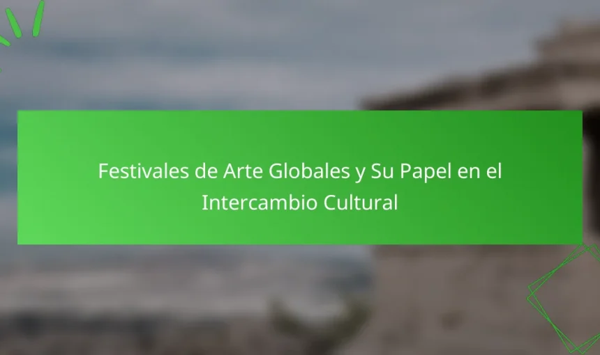 Festivales de Arte Globales y Su Papel en el Intercambio Cultural