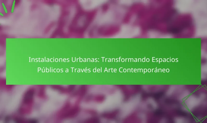 Instalaciones Urbanas: Transformando Espacios Públicos a Través del Arte Contemporáneo