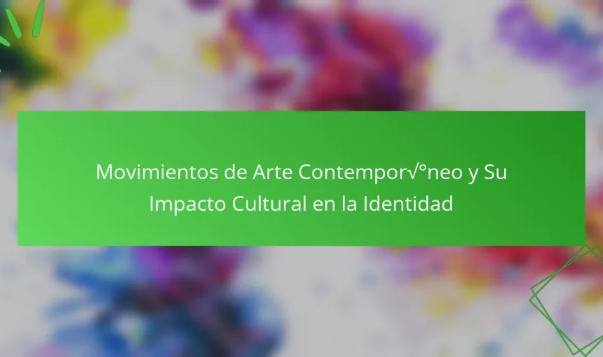 Movimientos de Arte Contemporáneo y Su Impacto Cultural en la Identidad