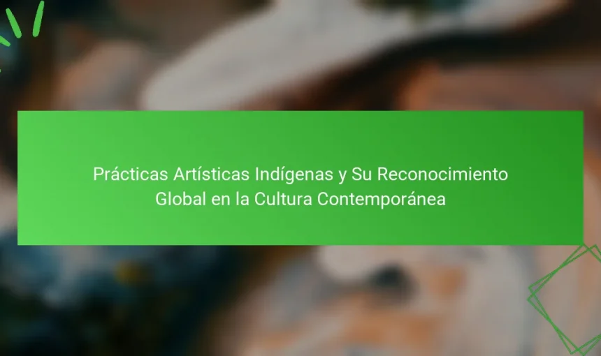 Prácticas Artísticas Indígenas y Su Reconocimiento Global en la Cultura Contemporánea