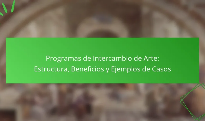 Programas de Intercambio de Arte: Estructura, Beneficios y Ejemplos de Casos