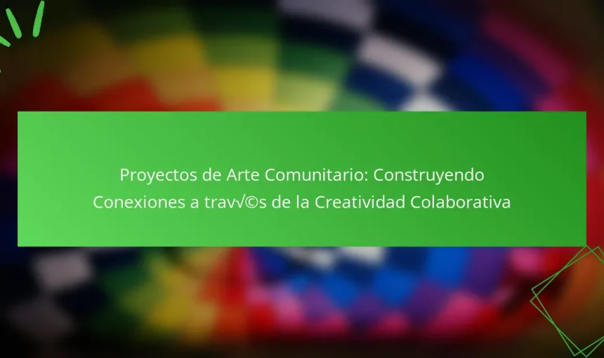 Proyectos de Arte Comunitario: Construyendo Conexiones a través de la Creatividad Colaborativa