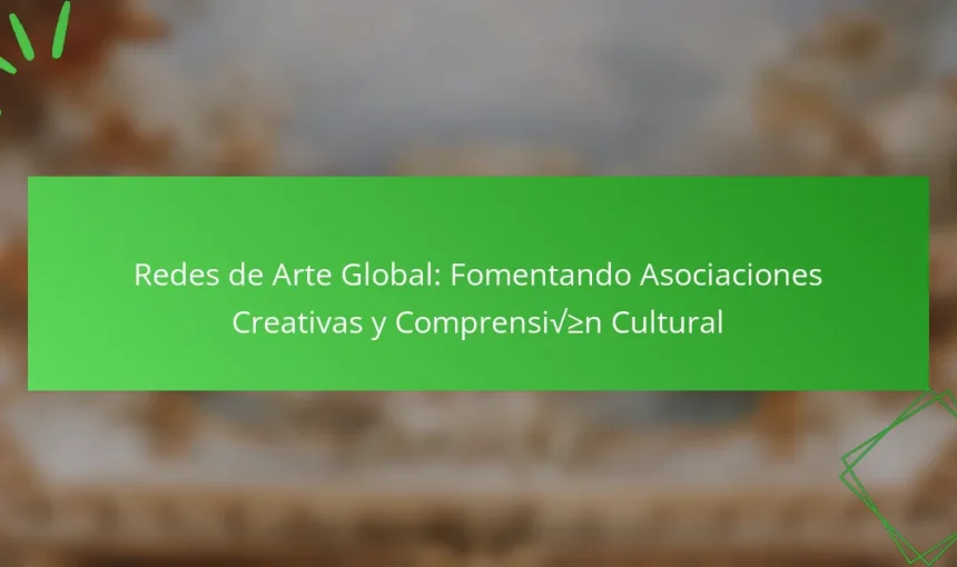 Redes de Arte Global: Fomentando Asociaciones Creativas y Comprensión Cultural