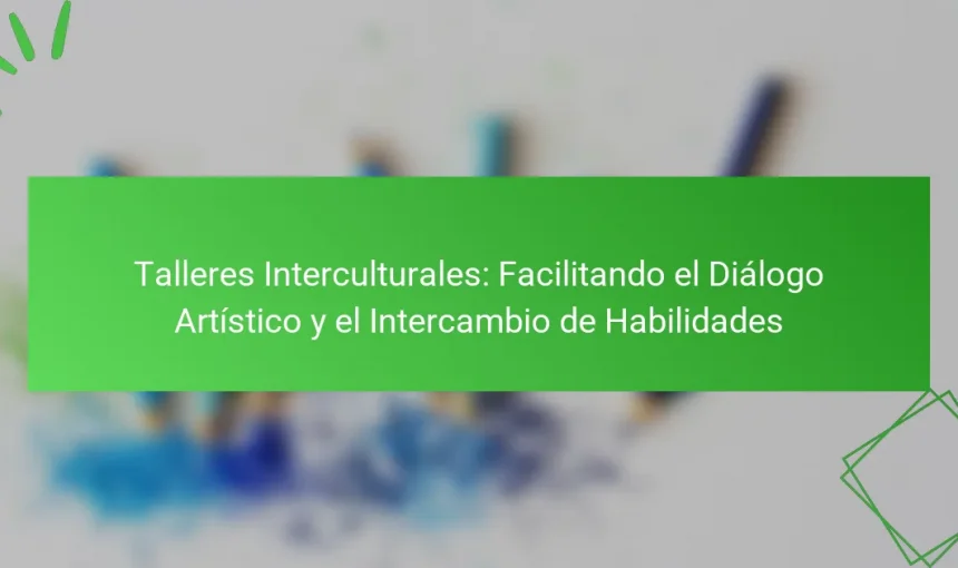 Talleres Interculturales: Facilitando el Diálogo Artístico y el Intercambio de Habilidades