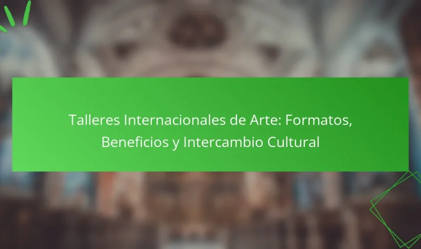 Talleres Internacionales de Arte: Formatos, Beneficios y Intercambio Cultural