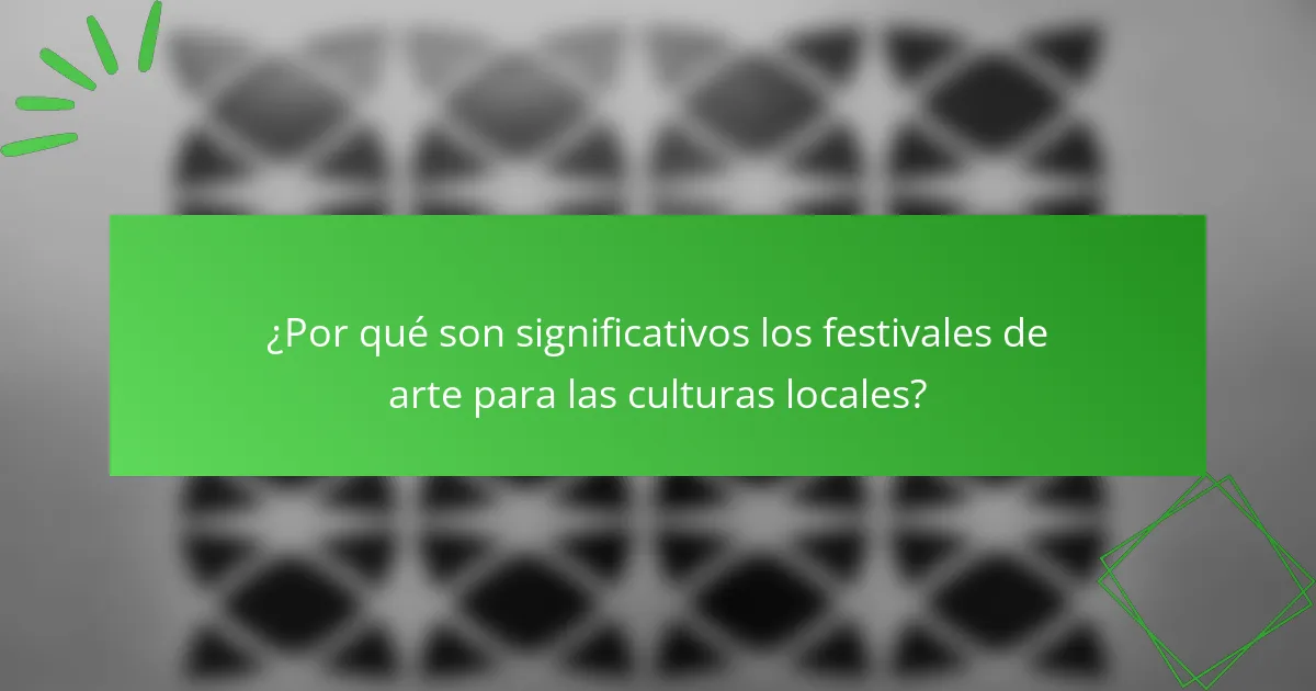 ¿Por qué son significativos los festivales de arte para las culturas locales?