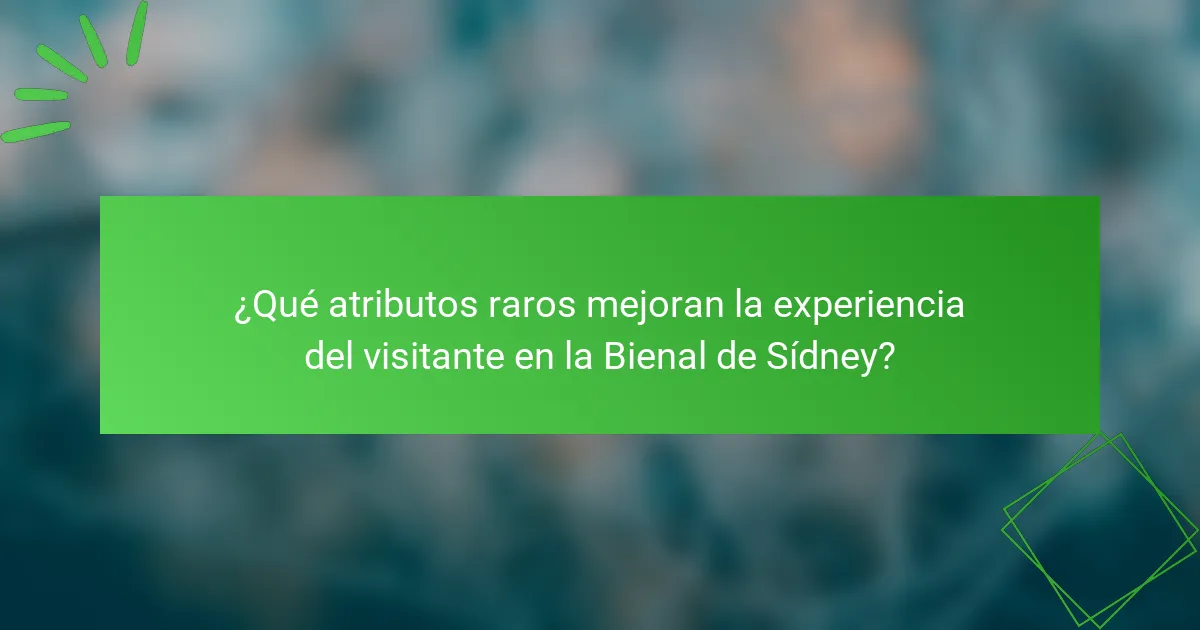 ¿Qué atributos raros mejoran la experiencia del visitante en la Bienal de Sídney?