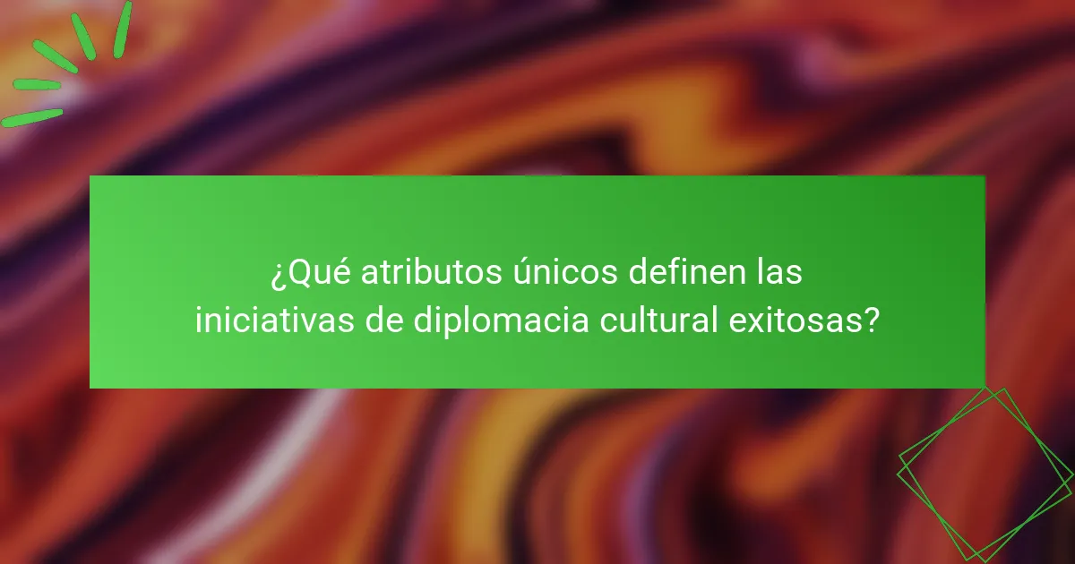 ¿Qué atributos únicos definen las iniciativas de diplomacia cultural exitosas?