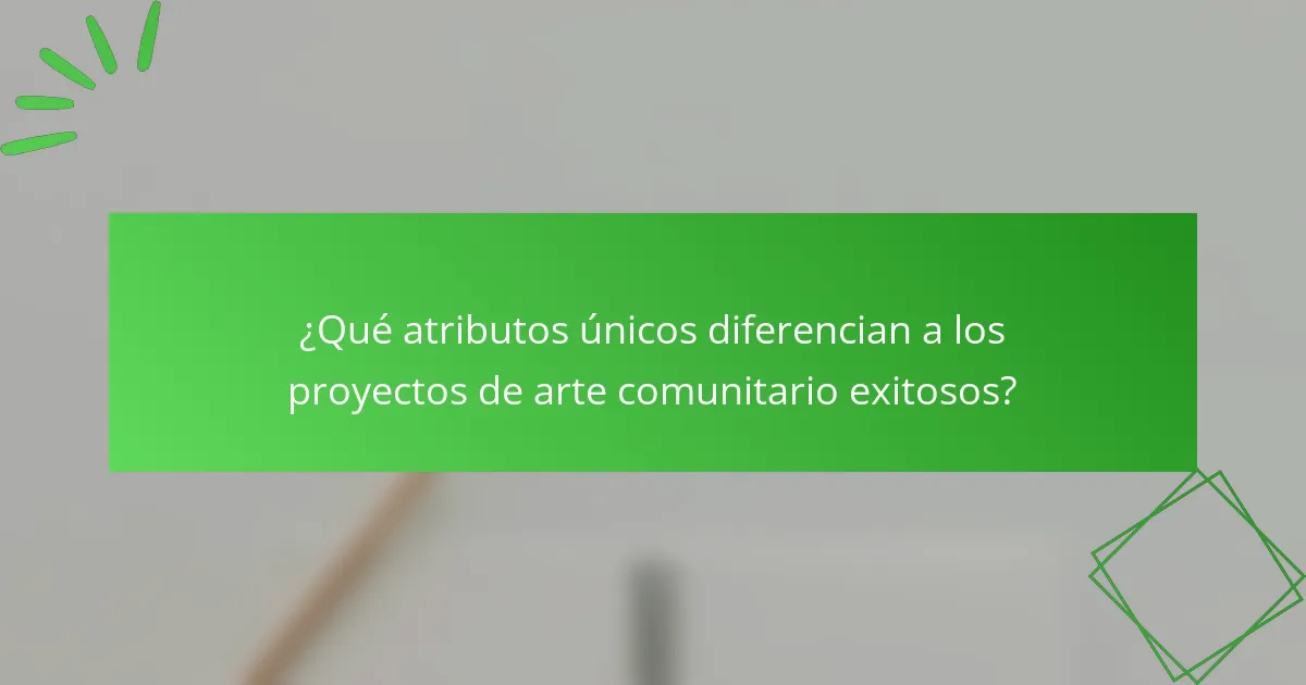 ¿Qué atributos únicos diferencian a los proyectos de arte comunitario exitosos?