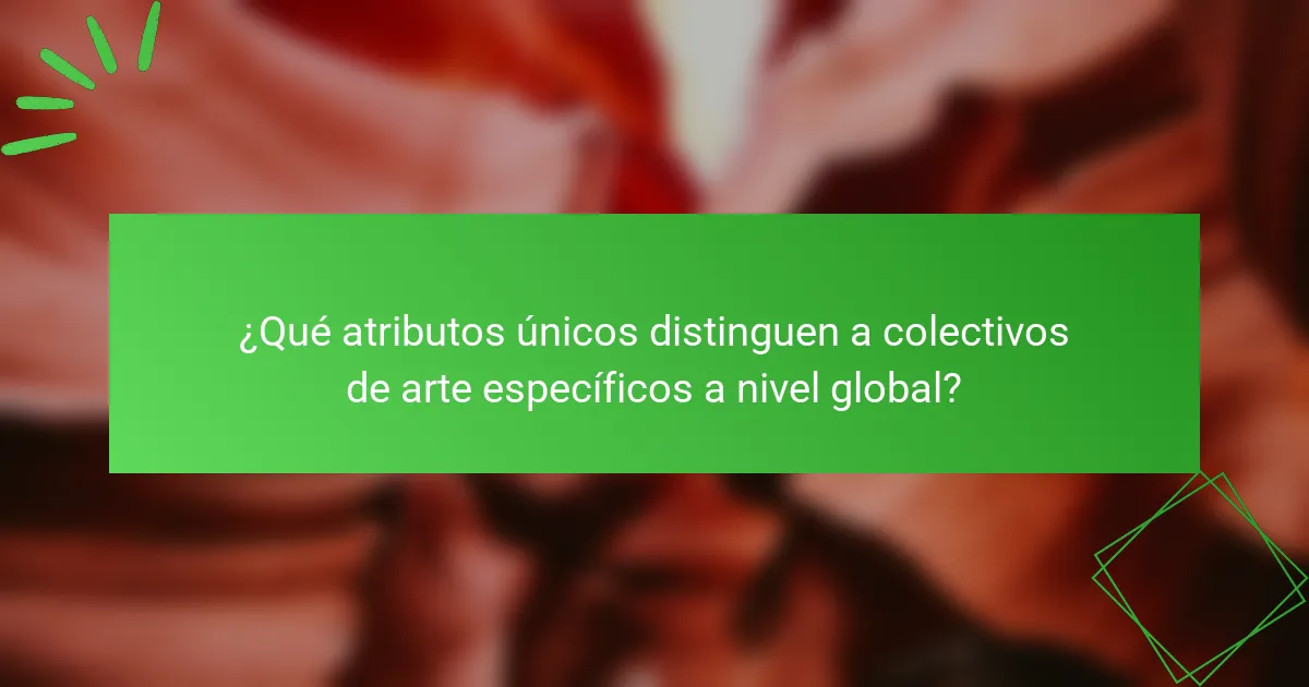 ¿Qué atributos únicos distinguen a colectivos de arte específicos a nivel global?