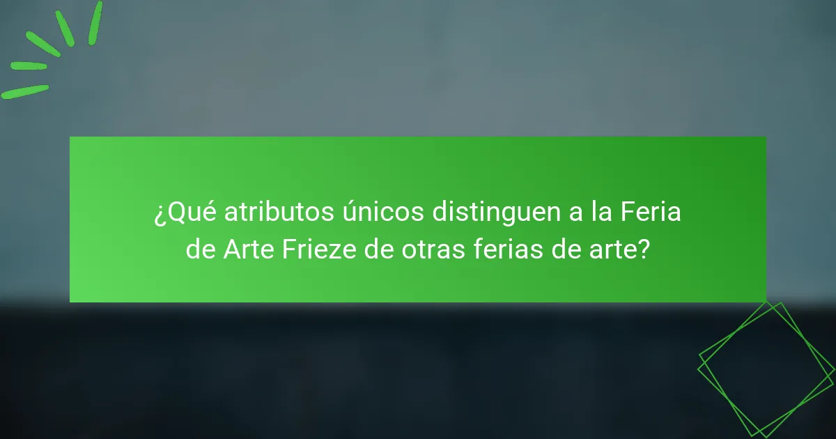 ¿Qué atributos únicos distinguen a la Feria de Arte Frieze de otras ferias de arte?