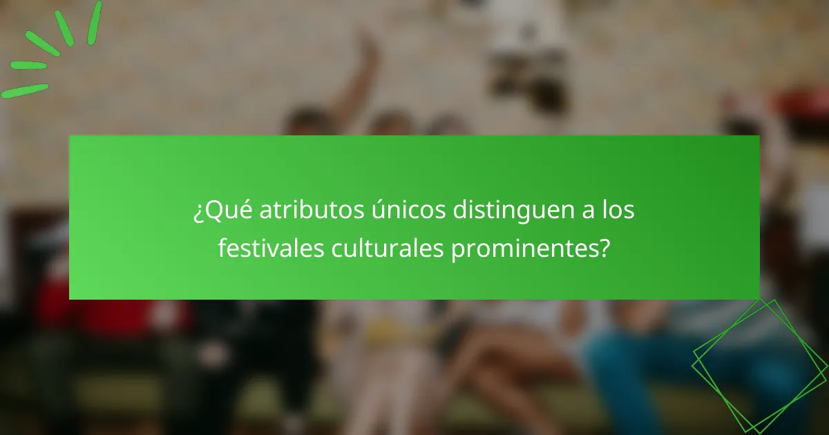 ¿Qué atributos únicos distinguen a los festivales culturales prominentes?