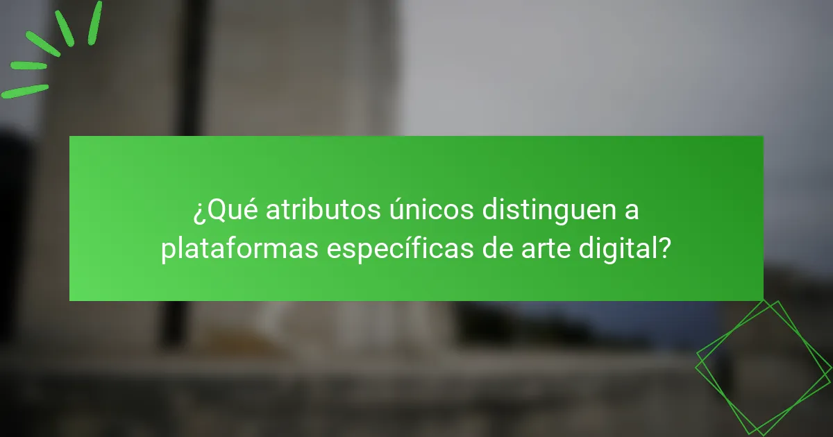 ¿Qué atributos únicos distinguen a plataformas específicas de arte digital?