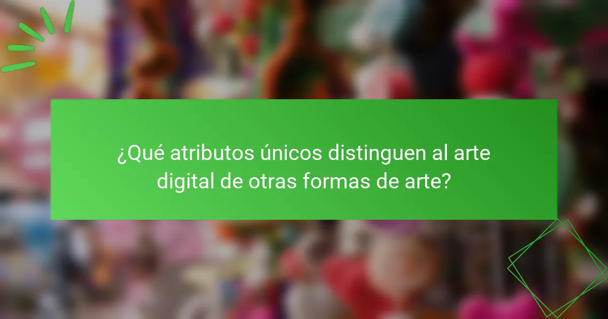 ¿Qué atributos únicos distinguen al arte digital de otras formas de arte?