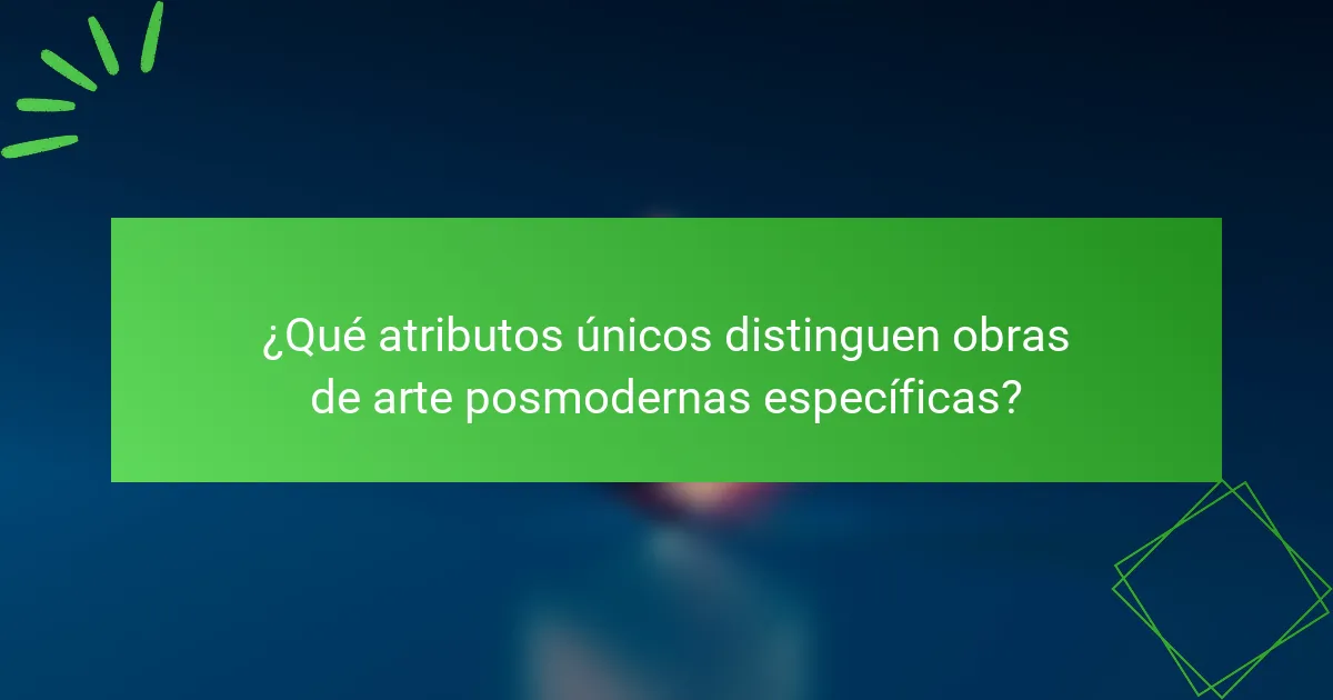 ¿Qué atributos únicos distinguen obras de arte posmodernas específicas?