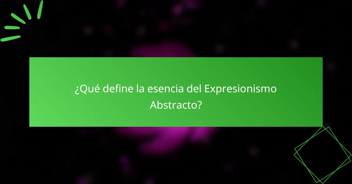 ¿Qué define la esencia del Expresionismo Abstracto?