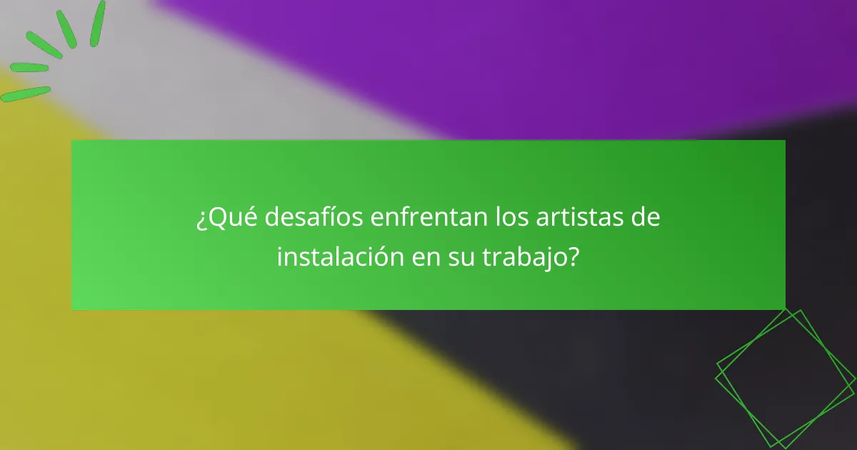 ¿Qué desafíos enfrentan los artistas de instalación en su trabajo?