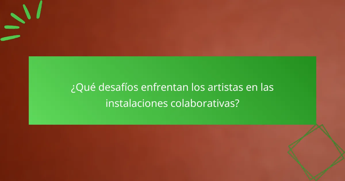 ¿Qué desafíos enfrentan los artistas en las instalaciones colaborativas?