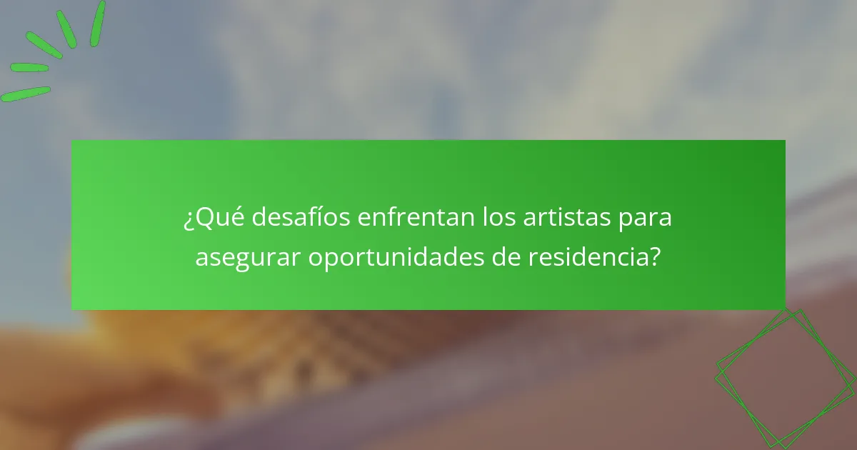¿Qué desafíos enfrentan los artistas para asegurar oportunidades de residencia?