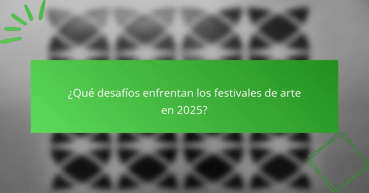¿Qué desafíos enfrentan los festivales de arte en 2025?