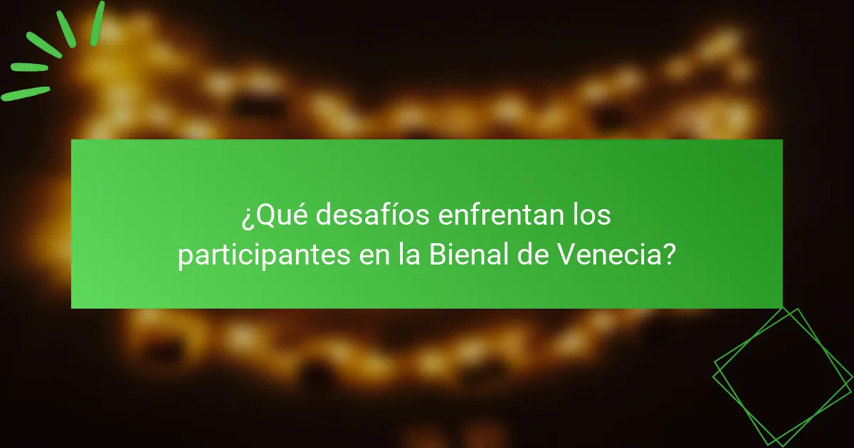 ¿Qué desafíos enfrentan los participantes en la Bienal de Venecia?