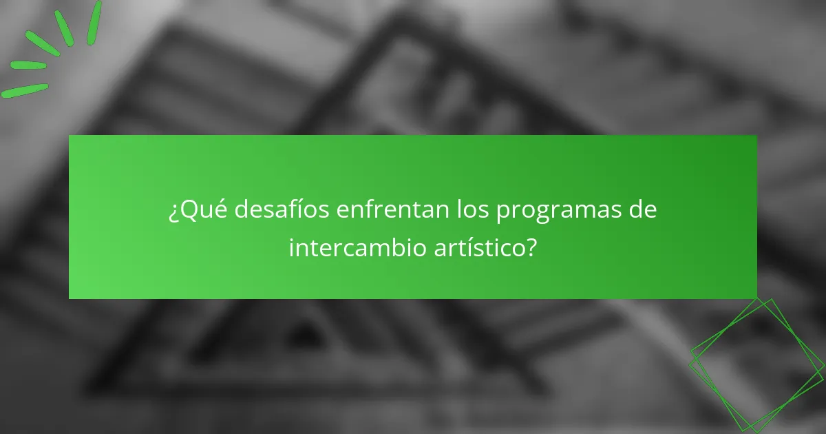 ¿Qué desafíos enfrentan los programas de intercambio artístico?