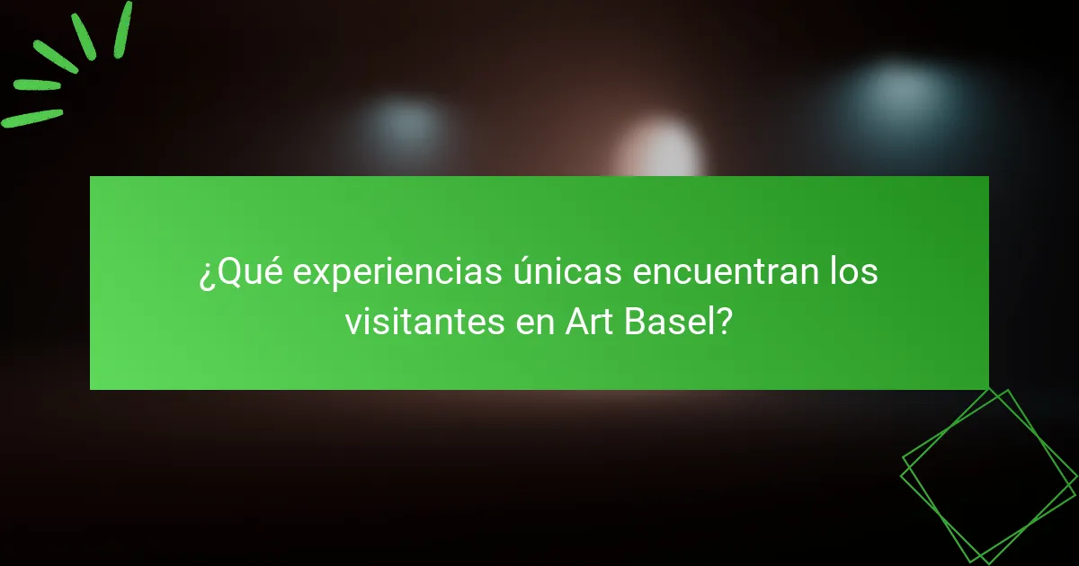 ¿Qué experiencias únicas encuentran los visitantes en Art Basel?