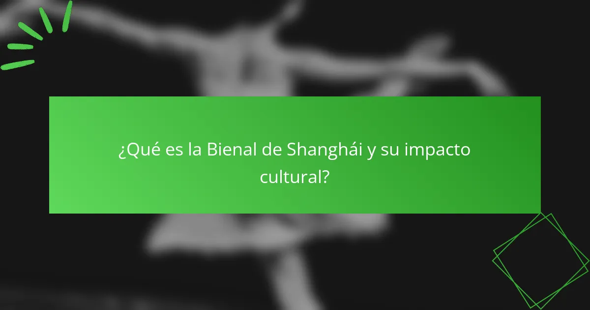 ¿Qué es la Bienal de Shanghái y su impacto cultural?