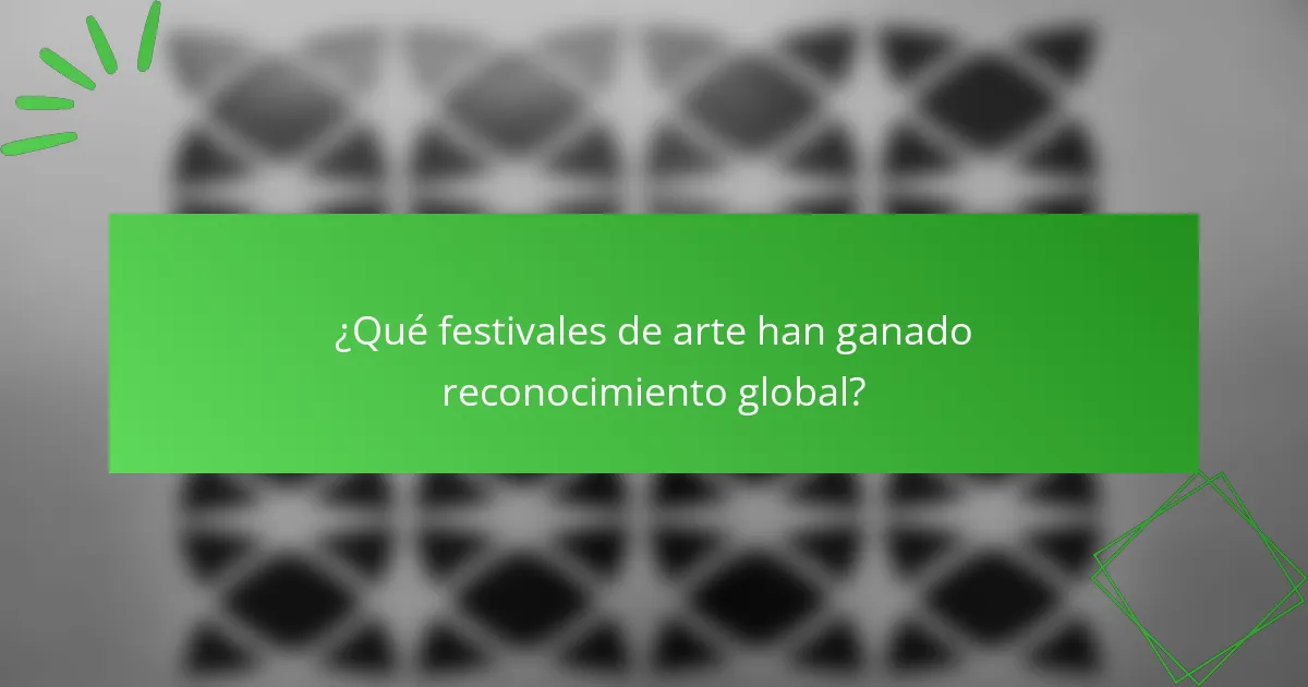 ¿Qué festivales de arte han ganado reconocimiento global?