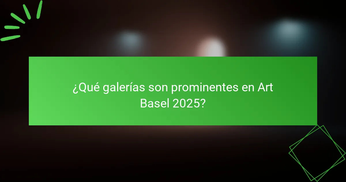 ¿Qué galerías son prominentes en Art Basel 2025?