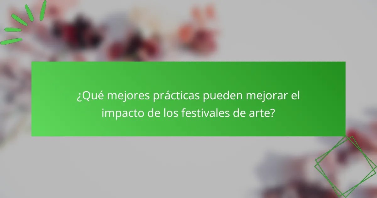 ¿Qué mejores prácticas pueden mejorar el impacto de los festivales de arte?