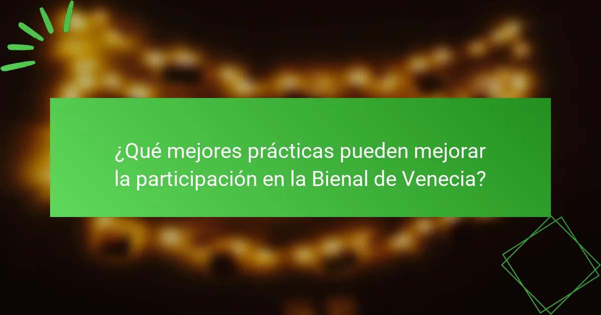 ¿Qué mejores prácticas pueden mejorar la participación en la Bienal de Venecia?