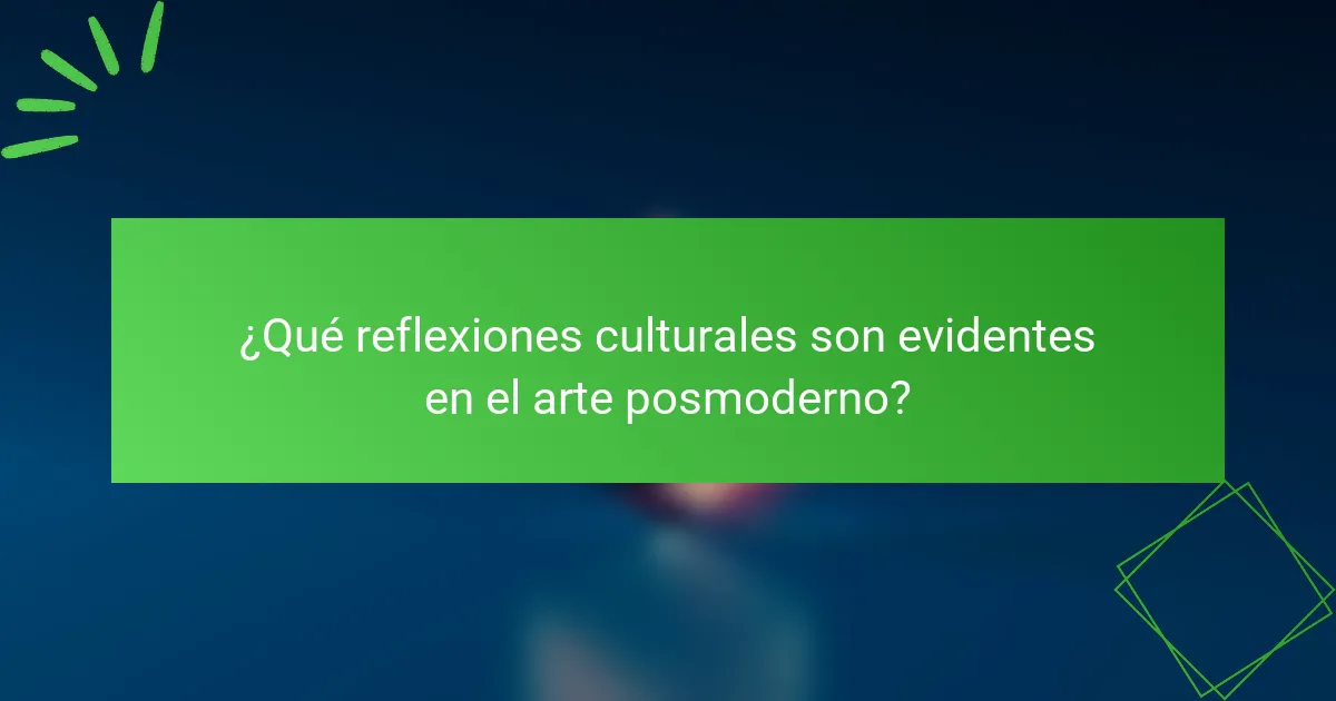¿Qué reflexiones culturales son evidentes en el arte posmoderno?