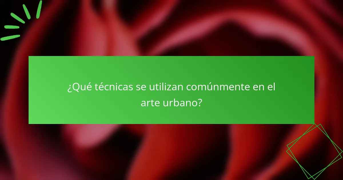 ¿Qué técnicas se utilizan comúnmente en el arte urbano?