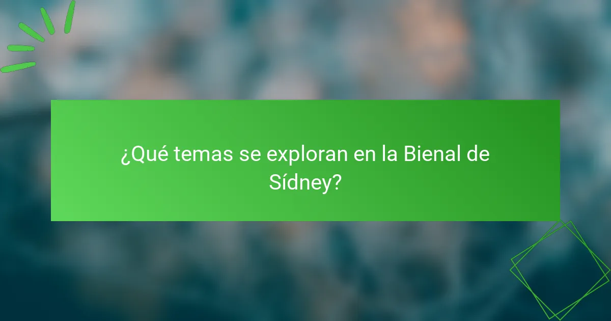 ¿Qué temas se exploran en la Bienal de Sídney?