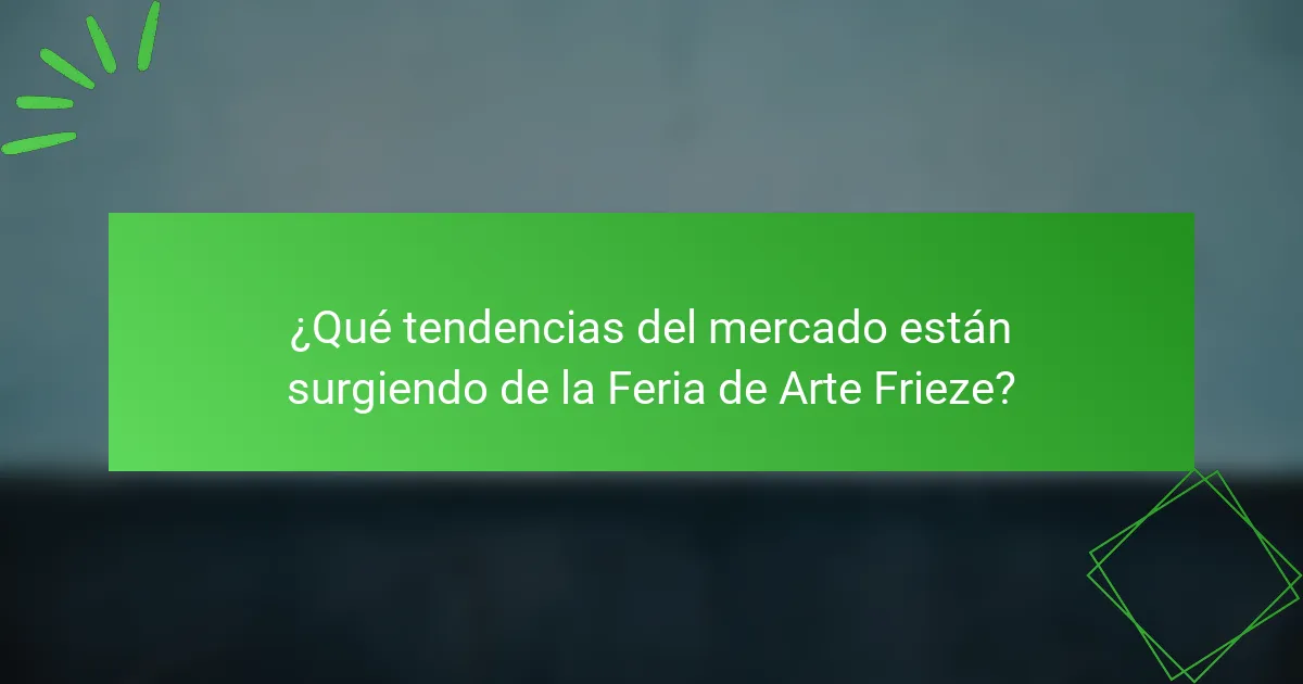 ¿Qué tendencias del mercado están surgiendo de la Feria de Arte Frieze?