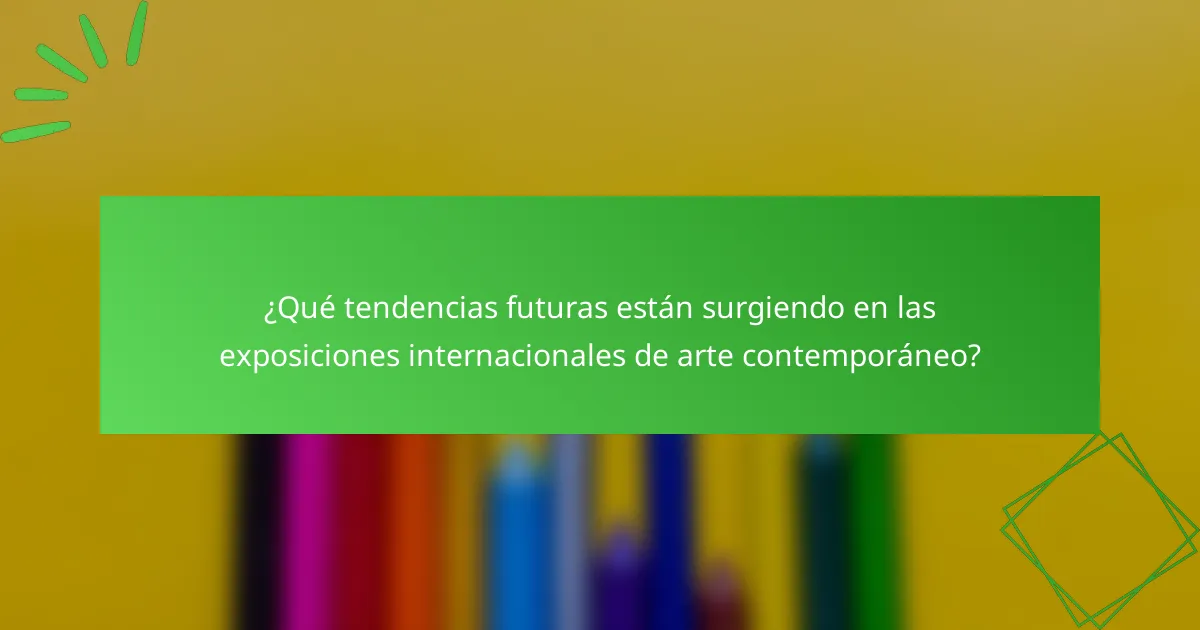 ¿Qué tendencias futuras están surgiendo en las exposiciones internacionales de arte contemporáneo?