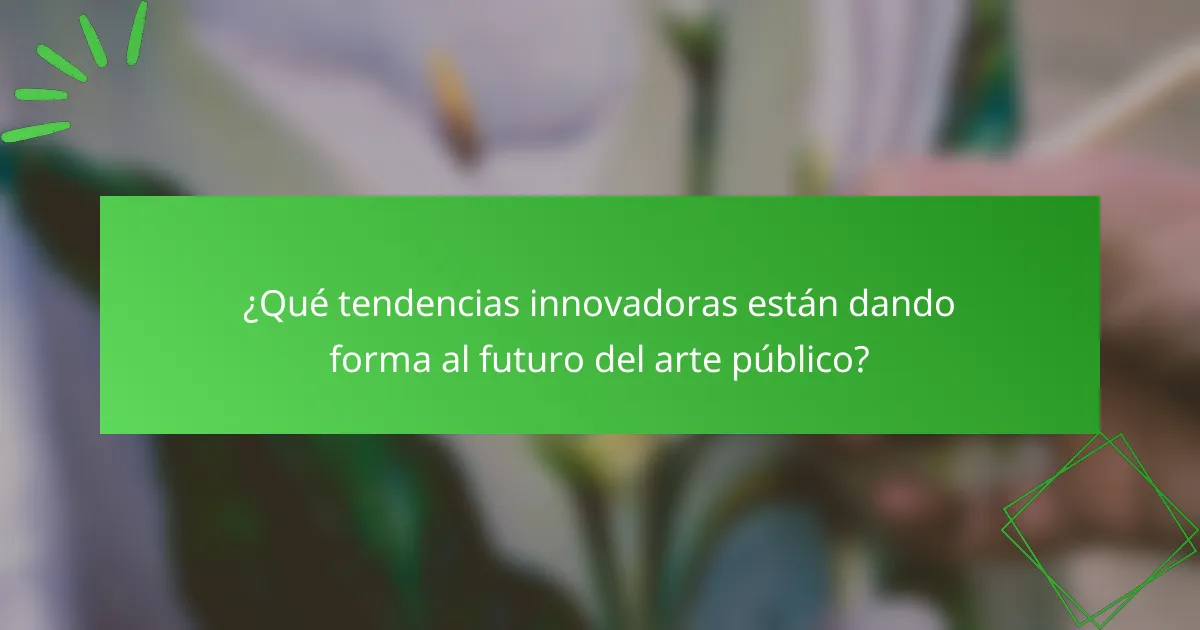 ¿Qué tendencias innovadoras están dando forma al futuro del arte público?